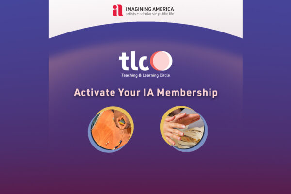 Against a blue background with pinkish highlights are the following: imagining america logo at the top, below is the logo for the Teaching and Learning circle - which is the letters tlc followed by two intersecting circles in pink and white, below which is the text 'teaching and learning circle'. Below this logo is the text Activate your IA Membership. Underneath that are two circles with hands doing activities - one beading, one cutting paper.