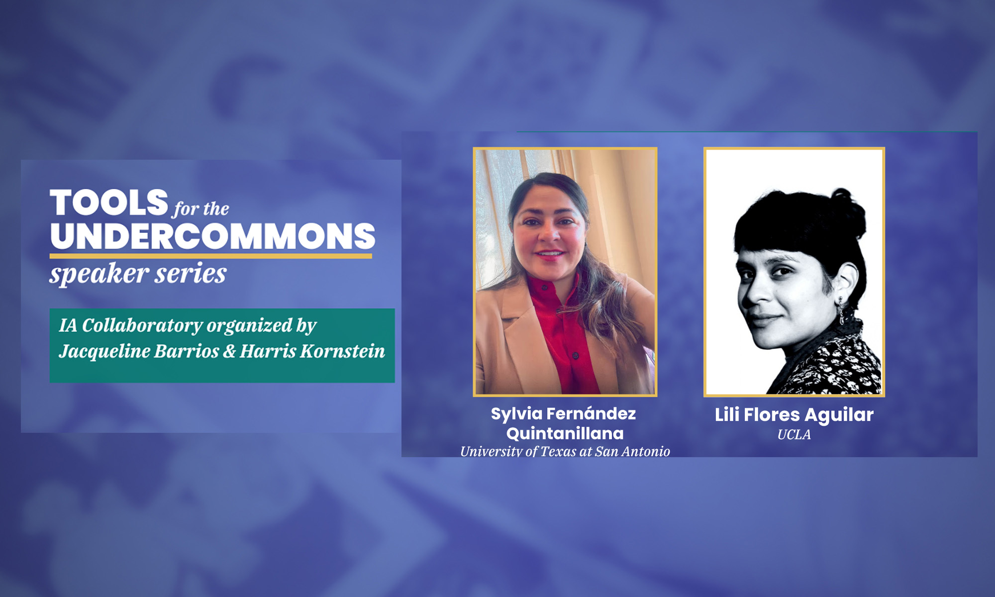 Title slide. The background is scattered polaroid pictures with a blue wash over them. On the left side, white title text says, "TOOLS for the UNDERCOMMONS speaker series | IA Collaboratory organized by Jacqueline Barrios & Harris Kornstein". On the right side are two headshots. The one on the left is a selfie of a middle aged latina woman. She has long brown hair, half tied back. She is wearing a tan blazer over a red button down. Below the photo it says, "Sylvia Fernández Quintanillana | University of Texas at San Antonio". The photo on the right is of a middle aged latina woman taken from the side with her head turned to face the camera. She has dark her in a bun and bangs. She is wearing a coat with a flower pattern on it. The photo is in black and white. Below it says, "Lili Flores Aguilar | UCLA".