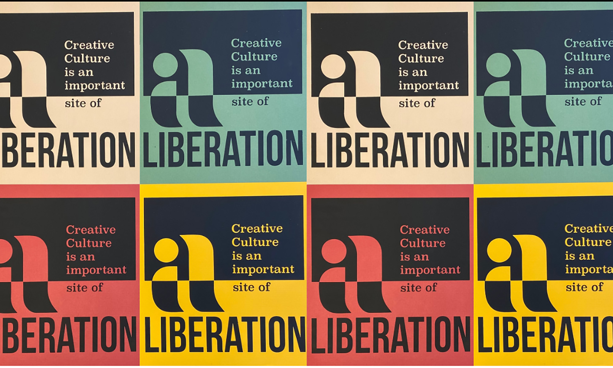 Eight copies of an Imagining America poster in different colors are lined up in a rectangle of two rows of 4 posters. Each poster has a big Imagining America logo on the left side of the poster. Left-aligned text on the right side of the logo takes up the same amount of space as the logo and reads, "Creative Culture is an important site of". And big text on the bottom quarter of the poster reads, "LIBERATION". Each poster is black and another color, with black being the background on the top half of the poster (splitting the logo), and the text and logo in the second color, and inverted on the bottom half of the poster with the logo and text in black and the background in the second color. The top row of posters from left to right are tan, light green, tan, and light green. And the bottom row of posters from left to right are red, yellow, red, and yellow.